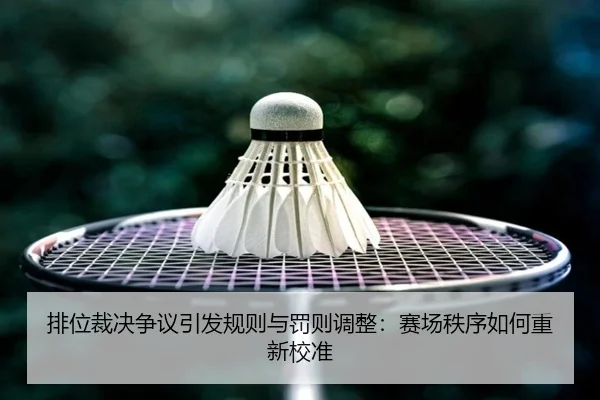 排位裁决争议引发规则与罚则调整：赛场秩序如何重新校准
